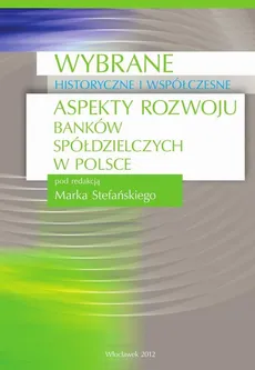 Wybrane historyczne i współczesne aspekty rozwoju banków spółdzielczych w Polsce