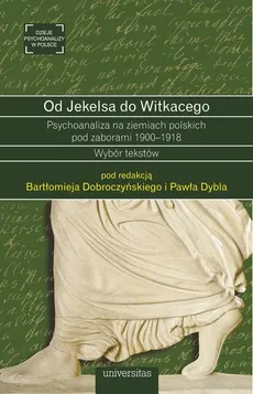 Od Jekelsa do Witkacego Psychoanaliza na ziemiach polskich pod zaborami 1900-1918 - Bartłomiej Dobroczyński, Paweł Dybel