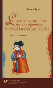 Literatura staropolska wobec zjawiska niewoli tatarsko-tureckiej - Renata Ryba