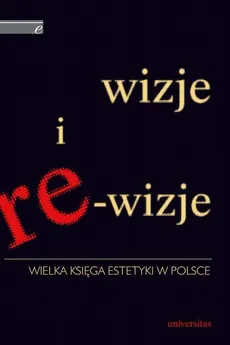 Wizje i re-wizje. Wielka księga estetyki w Polsce - Krystyna Wilkoszewska