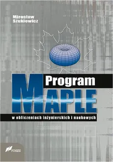Program Maple w obliczeniach inżynierskich i naukowych - Mirosław Szukiewicz