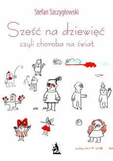 Sześć na dziewięć, czyli choroba na świat - Stefan Szczygłowski