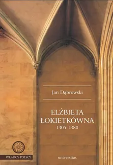 Elżbieta Łokietkówna 1305-1380 - Jan Dąbrowski