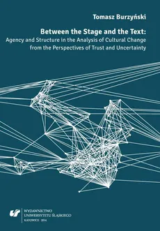 Between the Stage and the Text - 02 Agency and Structure in the Discourse of Cultural Studies - Tomasz Burzyński