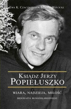 Ksiądz Jerzy Popiełuszko - Ewa Czaczkowska, Tomasz Wiścicki