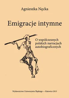 Emigracje intymne - 05 Co nie jest biografią – nie jest w ogóle, Przykłady z prozy polskiej po 2000 roku, Zamiast zakończenia - Agnieszka Nęcka