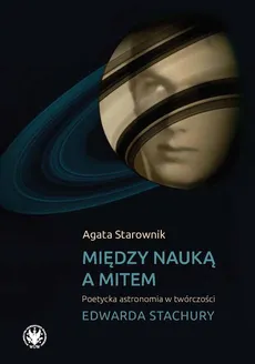 Między nauką a mitem Poetycka astronomia w twórczości Edwarda Stachury - Agata Starownik