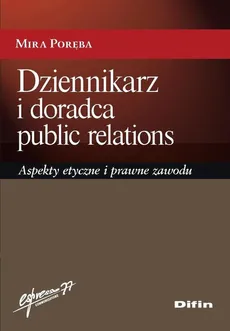 Dziennikarz i doradca public relations. Aspekty etyczne i prawne zawodu - Mira Poręba