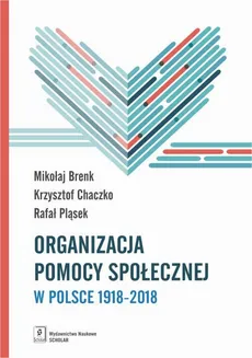 Organizacja pomocy społecznej w Polsce 1918-2018 - Krzysztof Chaczko, Mikołaj Brenk, Rafał Pląsek