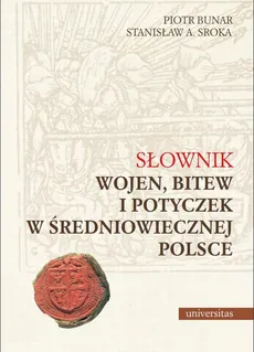 Słownik wojen, bitew i potyczek w średniowiecznej Polsce - Piotr Bunar, Stanisław A. Sroka