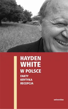 Hayden White w Polsce: fakty, krytyka, recepcja - Edward Skibiński, Ewa Domańska, Paweł Stróżyk