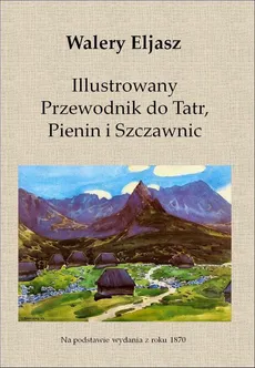 Illustrowany Przewodnik do Tatr, Pienin i Szczawnic - Walery Eljasz