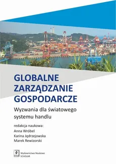 Globalne zarządzanie gospodarcze. Wyzwania dla światowego systemu handlu - Anna Wróbel, Karina Jędrzejowska, Marek Rewizorski