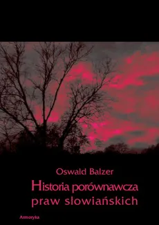 Historia porównawcza praw słowiańskich - Oswald Balzer