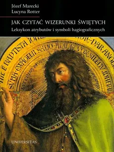 Jak czytać wizerunki świętych - Józef Marecki, Lucyna Rotter