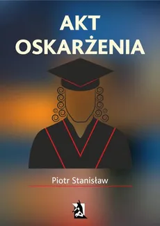 Akt oskarżenia - Piotr Stanisław