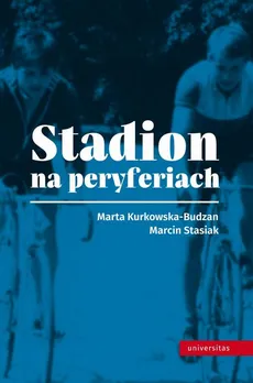 Stadion na peryferiach - Marcin Stasiak, Marta Kurkowska-Budzan