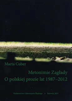 Metonimie Zagłady. O polskiej prozie lat 1987–2012 - 01 Stanowiska i przeglądy - Marta Cuber