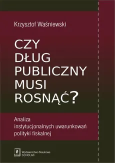 Czy dług publiczny musi rosnąć? - Krzysztof Waśniewski