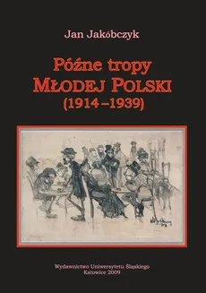 Późne tropy Młodej Polski (1914–1939) - Tropy konfrontacji — sporów i spotkań (42 ss) - Jan Jakóbczyk