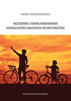 Rodzinne uwarunkowania moralności młodych sportowców - Anna Strzałkowska
