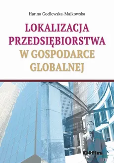 Lokalizacja przedsiębiorstwa w gospodarce globalnej - Hanna Godlewska-Majkowska