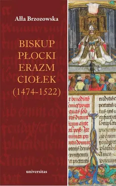 Biskup płocki Erazm Ciołek (1474-1522) - Ałła Brzozowska