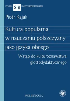 Kultura popularna w nauczaniu polszczyzny jako języka obcego - Piotr Kajak