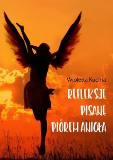 Refleksje pisane piórem anioła - Wioletta Kuchta