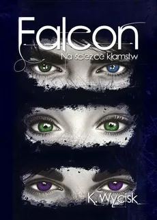 Falcon. Część 1. Na ścieżce kłamstw - Katarzyna Wycisk