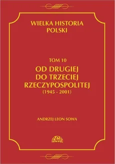Wielka historia Polski Tom 10 Od drugiej do trzeciej Rzeczypospolitej (1945 - 2001) - Andrzej Leon Sowa