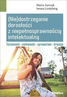 (Nie)dostrzeganie dorosłości z niepełnosprawnością intelektualną - Outlet - Marta Jurczyk, Iwona Lindyberg