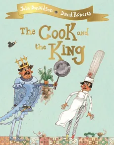 The Cook and the King - Julia Donaldson, David Roberts