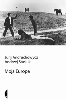Moja Europa. Dwa eseje o Europie zwanej Środkową - Andrzej Stasiuk, Jurij Andruchowicz