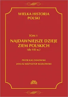 Wielka historia Polski Tom 1 Najdawniejsze dzieje ziem polskich (do VII w.) - Janusz Krzysztof Kozłowski, Piotr Kaczanowski