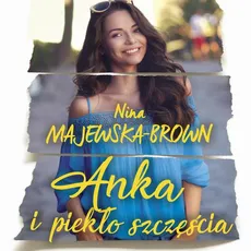 Anka i piekło szczęścia - Nina Majewska-Brown