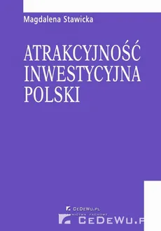 Atrakcyjność inwestycyjna Polski. Rozdział 4. Warunki i motywy podejmowania działalności przez inwestorów zagranicznych na polskim rynku - Magdalena Stawicka
