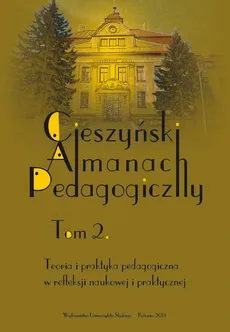 „Cieszyński Almanach Pedagogiczny”. T. 2: Teoria i praktyka pedagogiczna w refleksji naukowej i praktycznej - 15 Nowości, recenzje i omówienia; Kronika