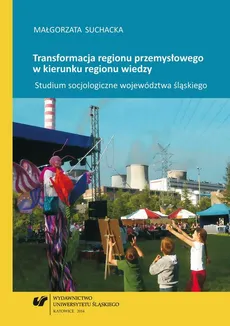 Transformacja regionu przemysłowego w kierunku regionu wiedzy - 09 Rozdz. 6, cz. 4. Analiza cech kierunków przemian rozwojowych w regionie przemysłowym - Małgorzata Suchacka
