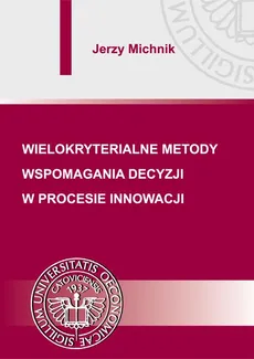 Wielokryterialne metody wspomagania decyzji w procesie innowacji - Jerzy Michnik
