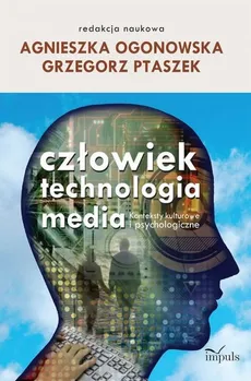 Człowiek technologia media - Agnieszka Ogonowska, Grzegorz Ptaszek