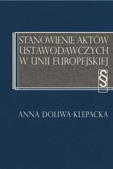 Stanowienie aktów ustawodawczych w Unii Europejskiej - Anna Doliwa-Klepacka
