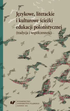 Językowe, literackie i kulturowe ścieżki edukacji polonistycznej (tradycja i współczesność) - 02 Egzystencjalny wymiar polonistyki. Refleksje dydaktyczno-kulturoznawcze