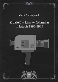 Z dziejów kina w Gdańsku w latach 1896-1945 - Marek Andrzejewski