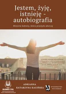 Jestem, żyję, istnieję - autobiografia. Historia kobiety, która przeżyła aborcję - Adrianna Katarzyna Kacińska