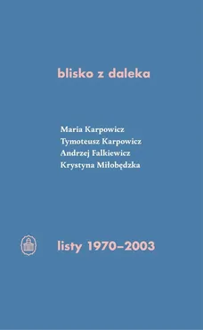 blisko z daleka listy 1970-2003 - Andrzej Falkiewicz, Maria Karpowicz, Tymoteusz Karpowicz, Krystyna Miłobędzka