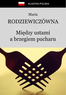 Między ustami a brzegiem pucharu - Maria Rodziewiczówna