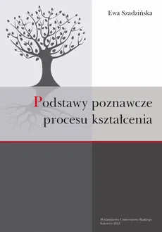 Podstawy poznawcze procesu kształcenia - 01 Zagadnienie procesu kształcenia w dydaktyce ogólnej - Ewa Szadzińska