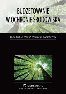 Budżetowanie w ochronie środowiska - Beata Filipiak, Konrad Kochański, Piotr Szczypa
