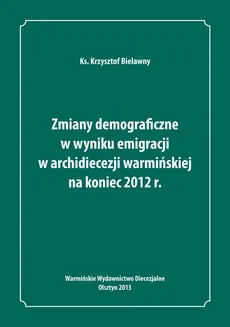Zmiany demograficzne w wyniku emigracji w archidiecezji warmińskiej na koniec 2012 roku - Krzysztof Bielawny